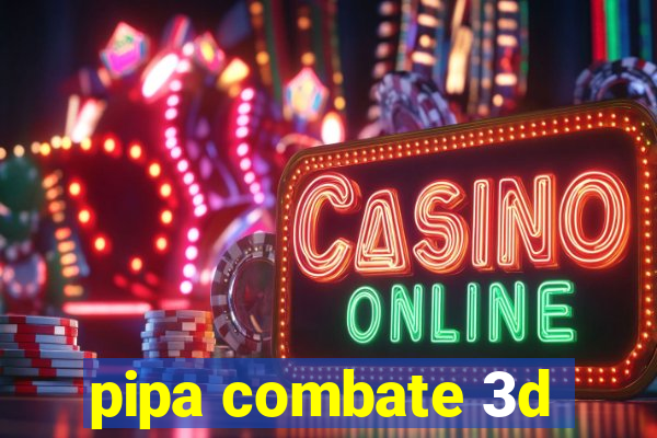 pipa combate 3d